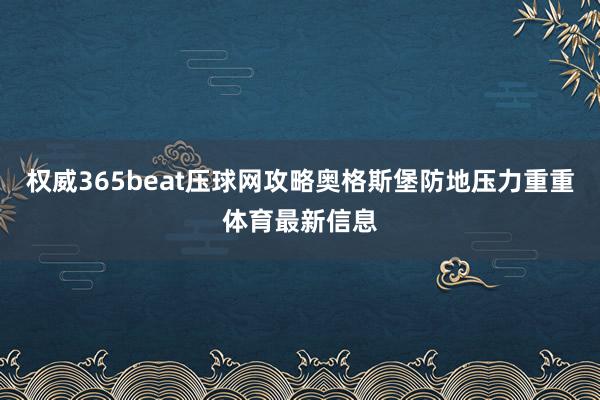 权威365beat压球网攻略奥格斯堡防地压力重重体育最新信息