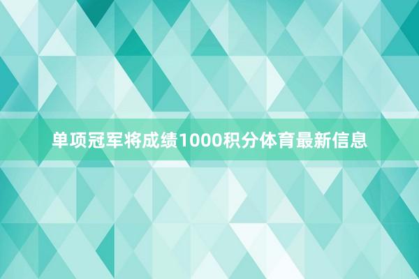 单项冠军将成绩1000积分体育最新信息